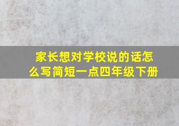 家长想对学校说的话怎么写简短一点四年级下册