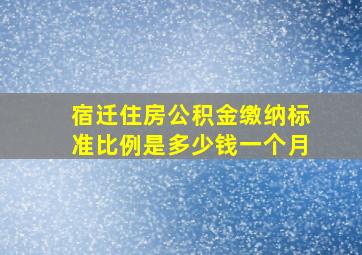 宿迁住房公积金缴纳标准比例是多少钱一个月