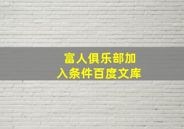 富人俱乐部加入条件百度文库