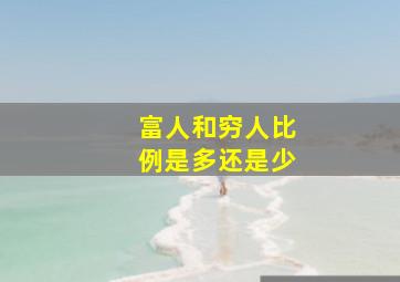 富人和穷人比例是多还是少