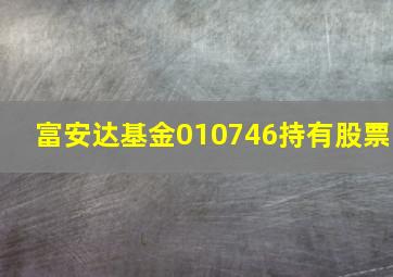 富安达基金010746持有股票