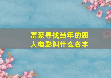 富豪寻找当年的恩人电影叫什么名字