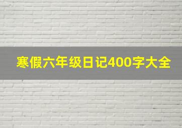 寒假六年级日记400字大全