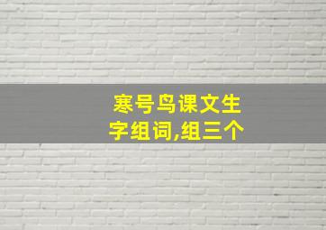 寒号鸟课文生字组词,组三个