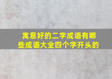 寓意好的二字成语有哪些成语大全四个字开头的