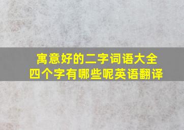 寓意好的二字词语大全四个字有哪些呢英语翻译