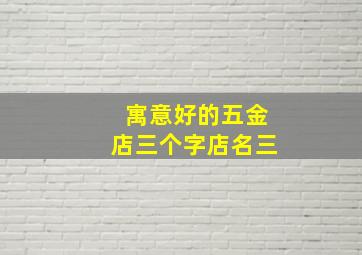 寓意好的五金店三个字店名三