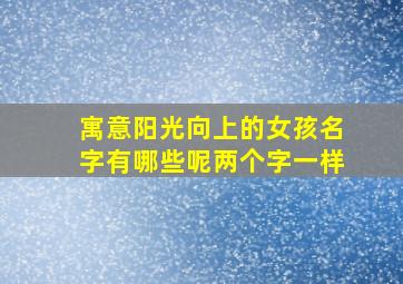 寓意阳光向上的女孩名字有哪些呢两个字一样