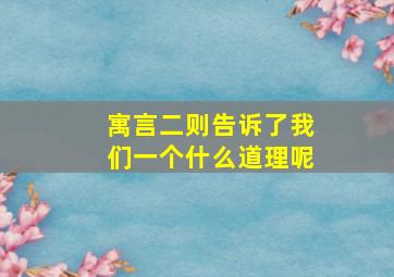 寓言二则告诉了我们一个什么道理呢