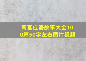 寓言成语故事大全100篇50字左右图片视频