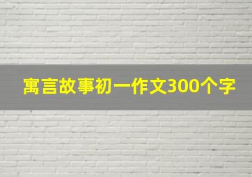 寓言故事初一作文300个字