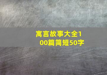 寓言故事大全100篇简短50字