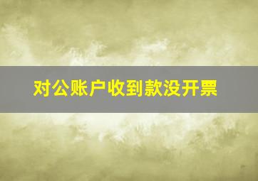 对公账户收到款没开票