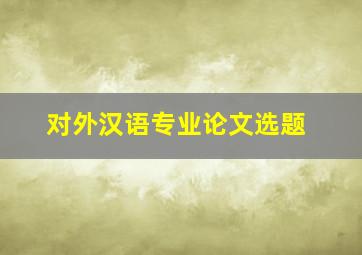 对外汉语专业论文选题