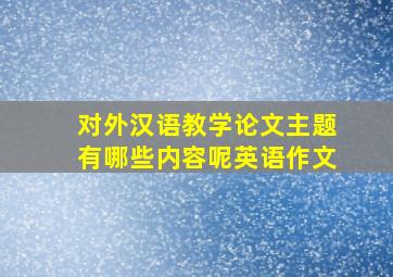 对外汉语教学论文主题有哪些内容呢英语作文