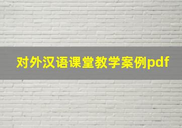 对外汉语课堂教学案例pdf