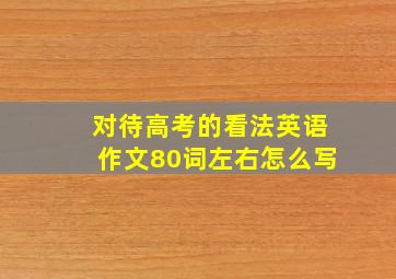 对待高考的看法英语作文80词左右怎么写