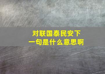 对联国泰民安下一句是什么意思啊