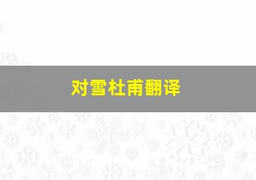 对雪杜甫翻译