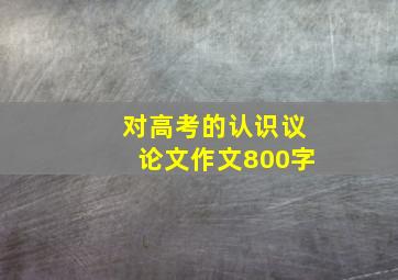 对高考的认识议论文作文800字