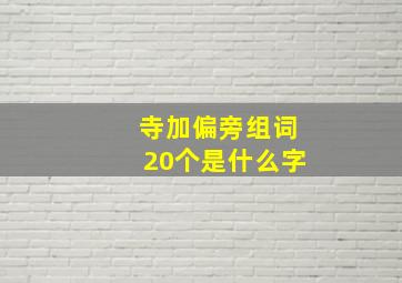 寺加偏旁组词20个是什么字