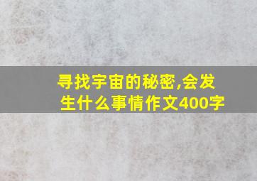 寻找宇宙的秘密,会发生什么事情作文400字