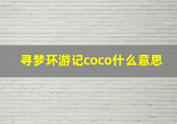 寻梦环游记coco什么意思