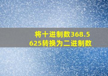 将十进制数368.5625转换为二进制数