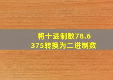 将十进制数78.6375转换为二进制数