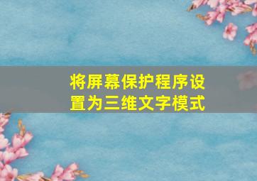 将屏幕保护程序设置为三维文字模式