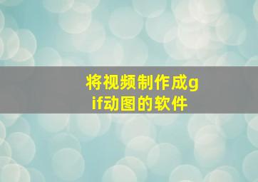 将视频制作成gif动图的软件