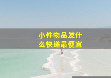 小件物品发什么快递最便宜