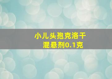 小儿头孢克洛干混悬剂0.1克