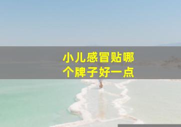 小儿感冒贴哪个牌子好一点