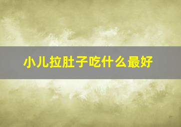 小儿拉肚子吃什么最好