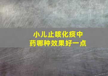 小儿止咳化痰中药哪种效果好一点