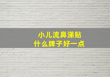 小儿流鼻涕贴什么牌子好一点