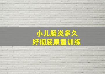 小儿肠炎多久好彻底康复训练