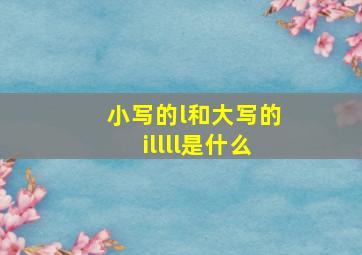 小写的l和大写的illll是什么