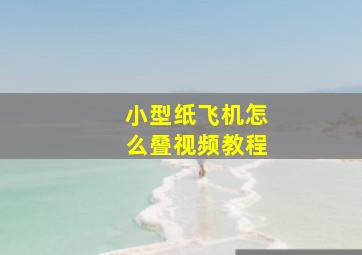 小型纸飞机怎么叠视频教程