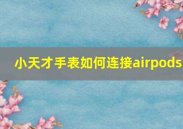 小天才手表如何连接airpods