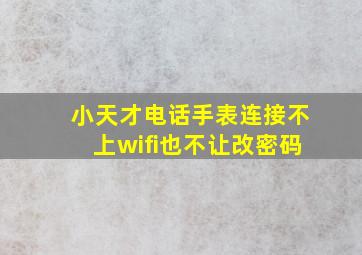 小天才电话手表连接不上wifi也不让改密码