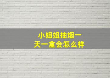 小姐姐抽烟一天一盒会怎么样