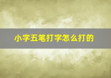 小字五笔打字怎么打的