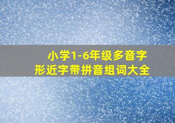 小学1-6年级多音字形近字带拼音组词大全