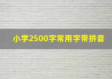 小学2500字常用字带拼音