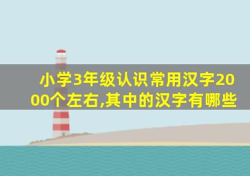 小学3年级认识常用汉字2000个左右,其中的汉字有哪些