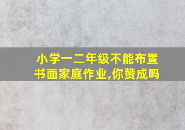 小学一二年级不能布置书面家庭作业,你赞成吗