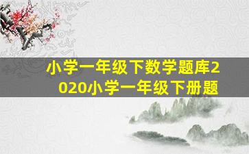 小学一年级下数学题库2020小学一年级下册题