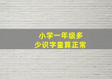 小学一年级多少识字量算正常